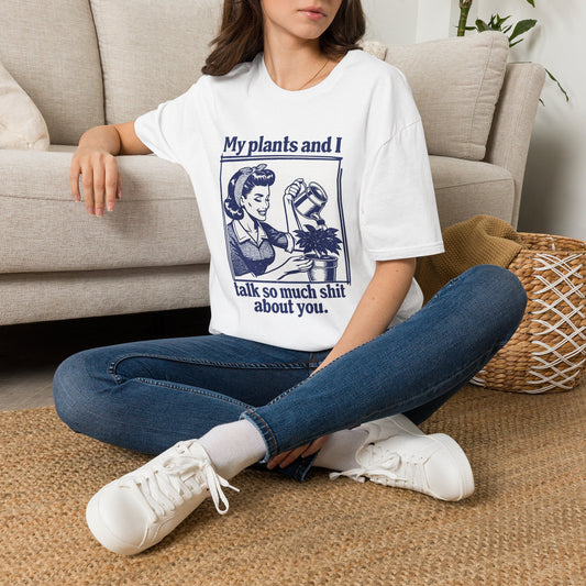 My Plants and I Talk So Much Shit About You T-Shirt