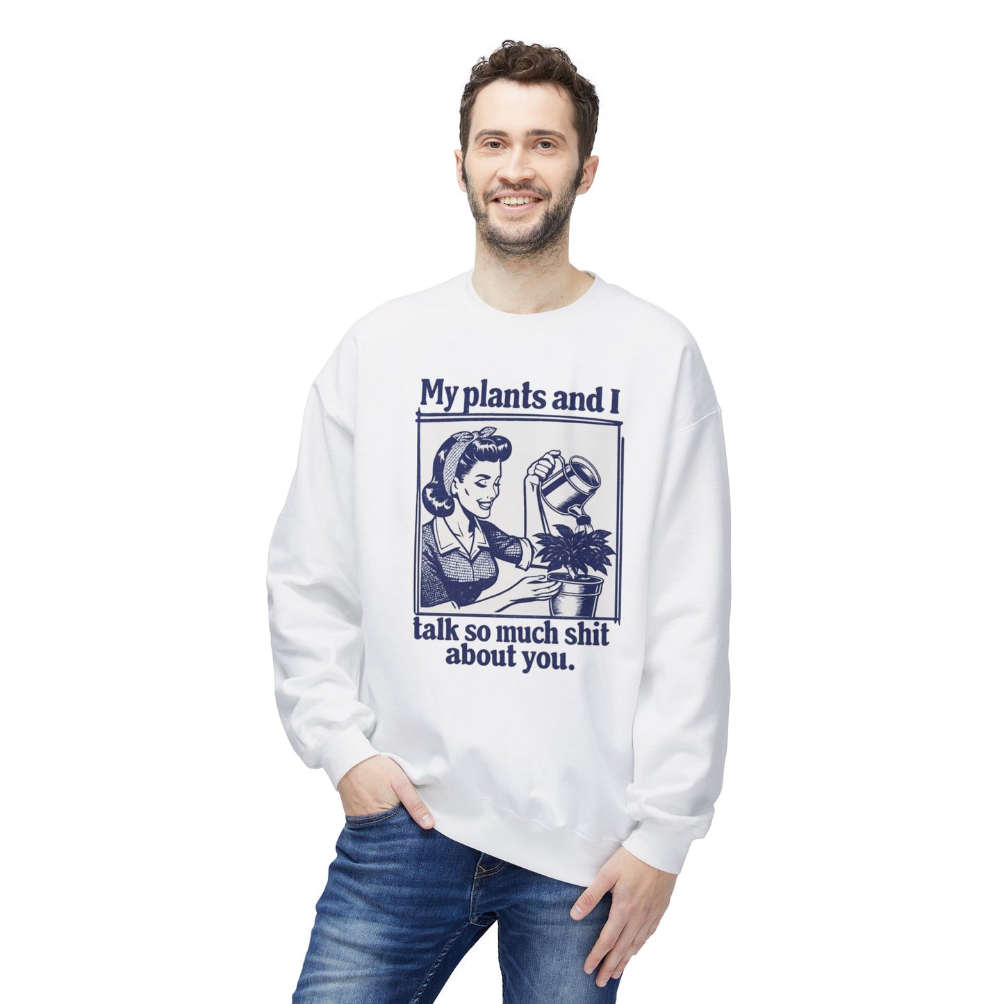 Sweatshirt: “My Plants and I Talk So Much Shit About You”