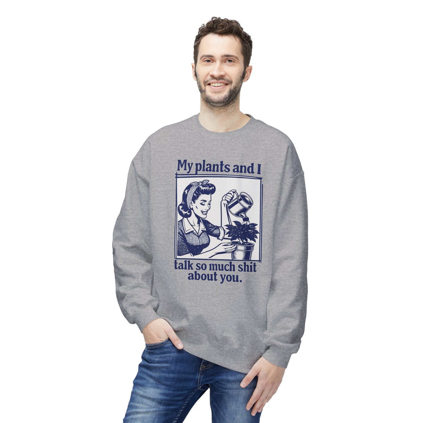 Sweatshirt: “My Plants and I Talk So Much Shit About You”