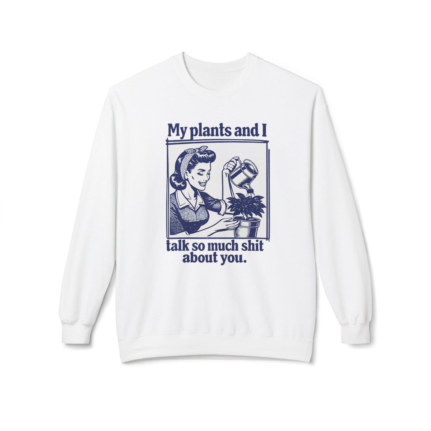 Sweatshirt: “My Plants and I Talk So Much Shit About You”