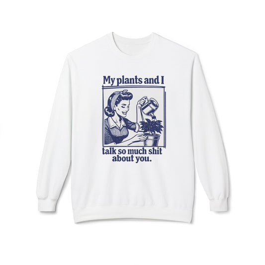 Sweatshirt: “My Plants and I Talk So Much Shit About You”
