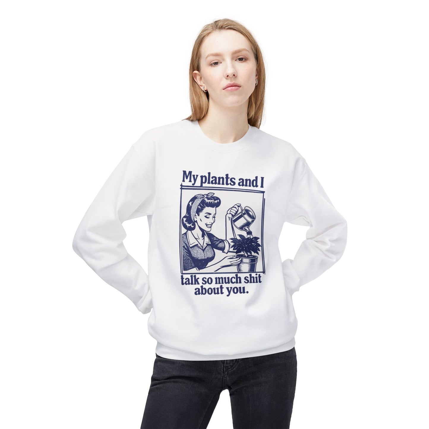 Sweatshirt: “My Plants and I Talk So Much Shit About You”