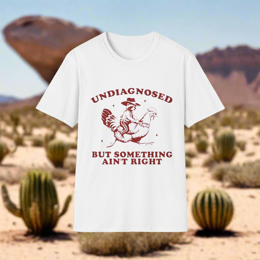 Undiagnosed But Something Ain’t Right T-Shirt VT1955 Signature